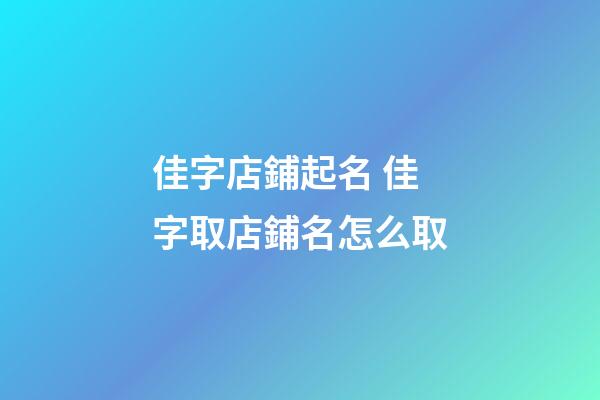 佳字店鋪起名 佳字取店鋪名怎么取-第1張-店鋪起名-玄機派